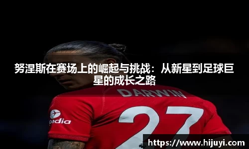 努涅斯在赛场上的崛起与挑战：从新星到足球巨星的成长之路